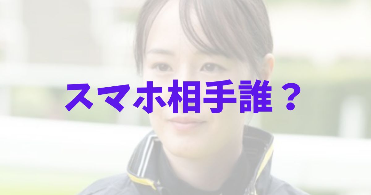 藤田菜七子　騎手　ジョッキー　スマホ　相手　誰　夫　旦那　元カレ　元彼　交際　不正　時期